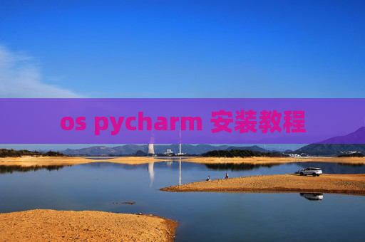 os pycharm 安装教程 os pycharm 安装教程